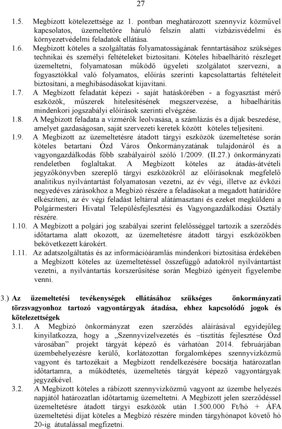 Köteles hibaelhárító részleget üzemeltetni, folyamatosan működő ügyeleti szolgálatot szervezni, a fogyasztókkal való folyamatos, előírás szerinti kapcsolattartás feltételeit biztosítani, a