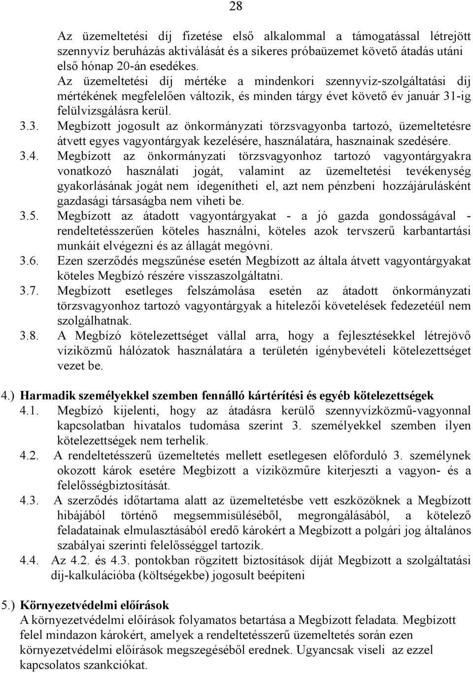 -ig felülvizsgálásra kerül. 3.3. Megbízott jogosult az önkormányzati törzsvagyonba tartozó, üzemeltetésre átvett egyes vagyontárgyak kezelésére, használatára, hasznainak szedésére. 3.4.