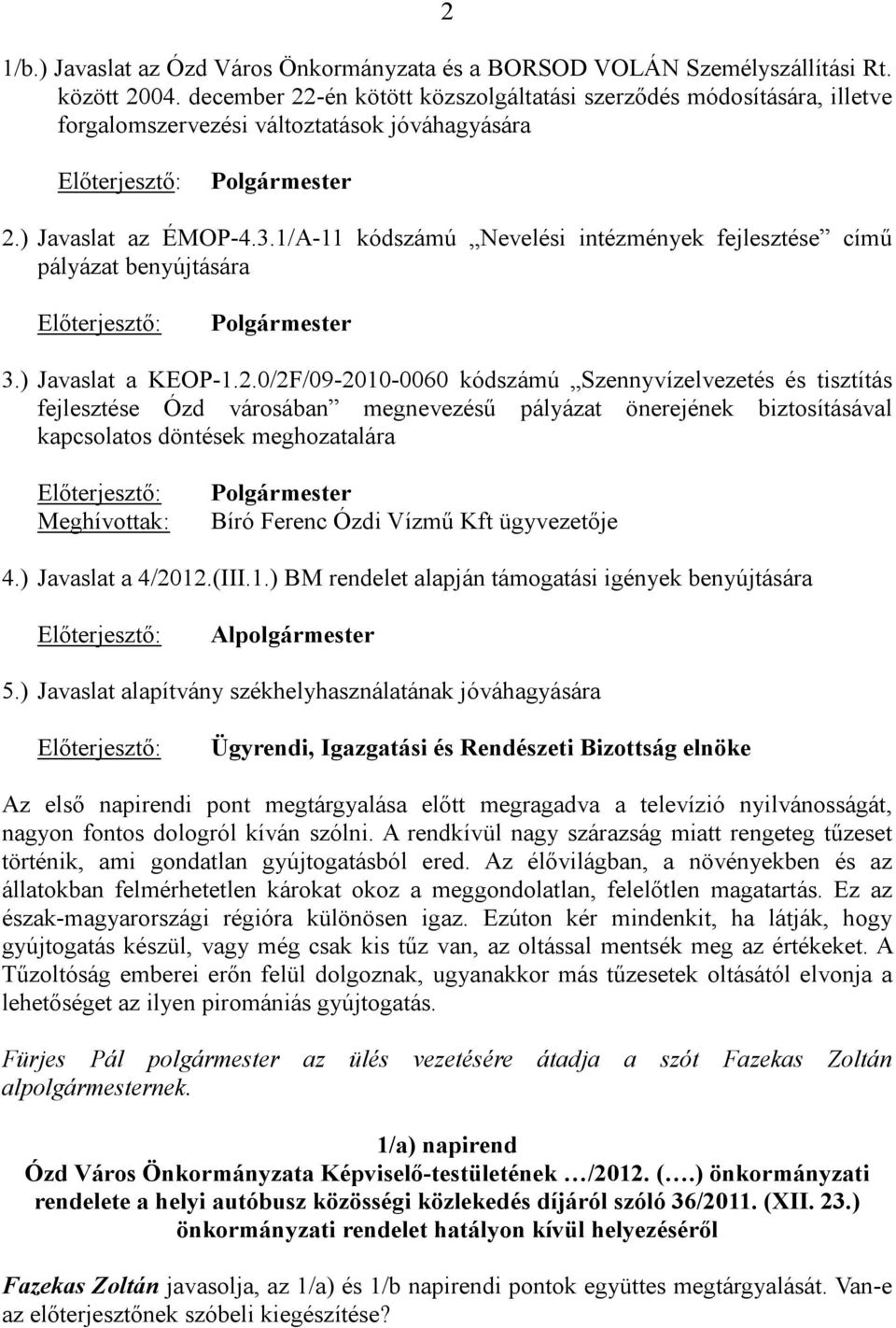 1/A-11 kódszámú Nevelési intézmények fejlesztése című pályázat benyújtására Előterjesztő: Polgármester 3.) Javaslat a KEOP-1.2.