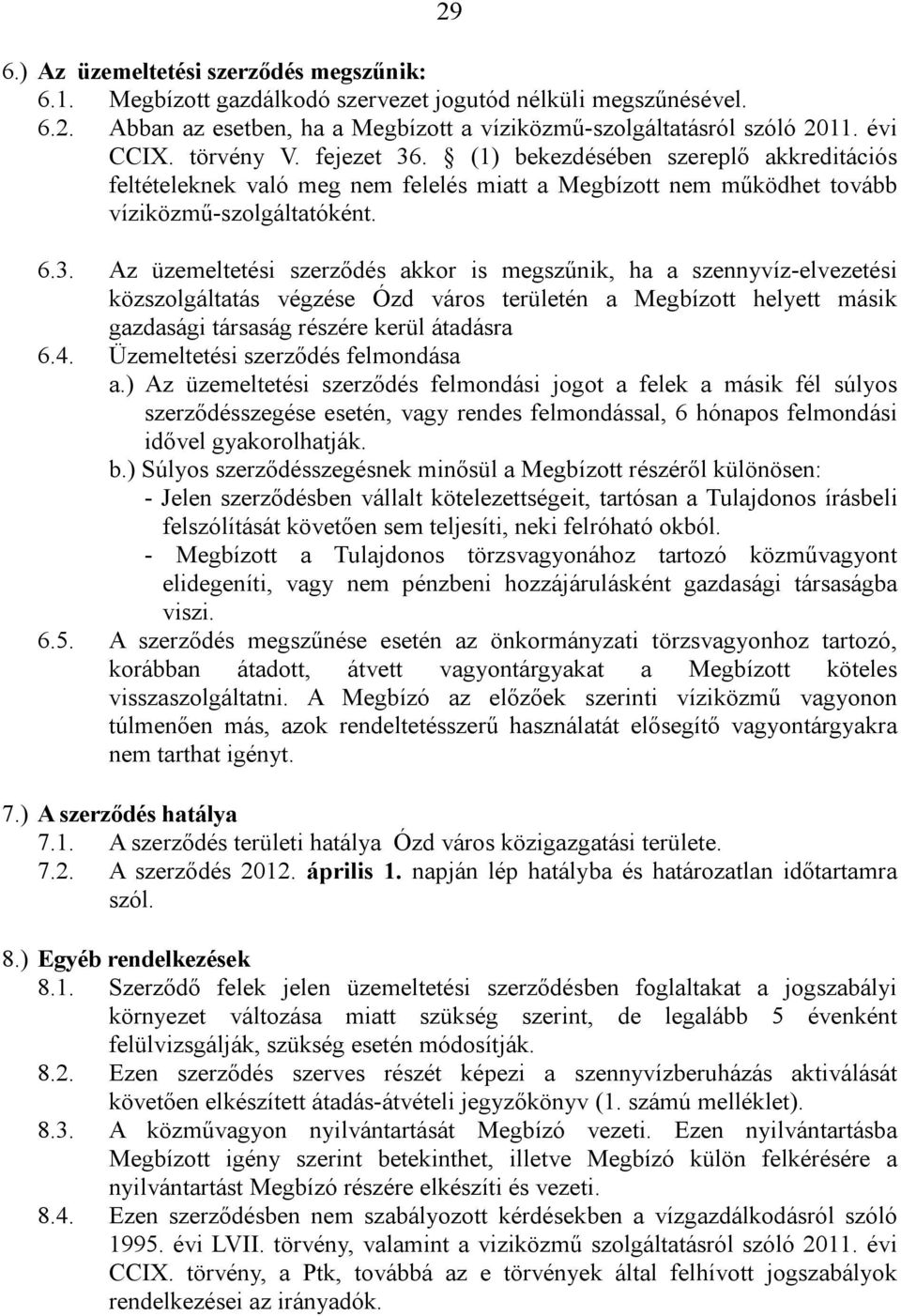 . (1) bekezdésében szereplő akkreditációs feltételeknek való meg nem felelés miatt a Megbízott nem működhet tovább víziközmű-szolgáltatóként. 6.3.