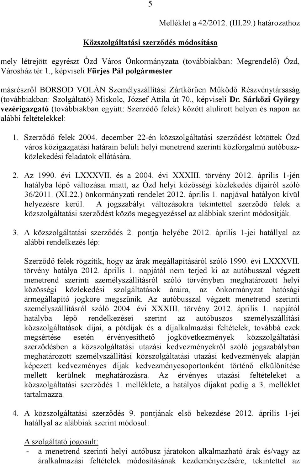 Sárközi György vezérigazgató (továbbiakban együtt: Szerződő felek) között alulírott helyen és napon az alábbi feltételekkel: 1. Szerződő felek 2004.