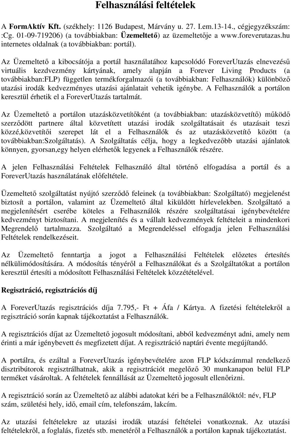 Az Üzemeltető a kibocsátója a portál használatához kapcsolódó ForeverUtazás elnevezésű virtuális kezdvezmény kártyának, amely alapján a Forever Living Products (a továbbiakban:flp) független