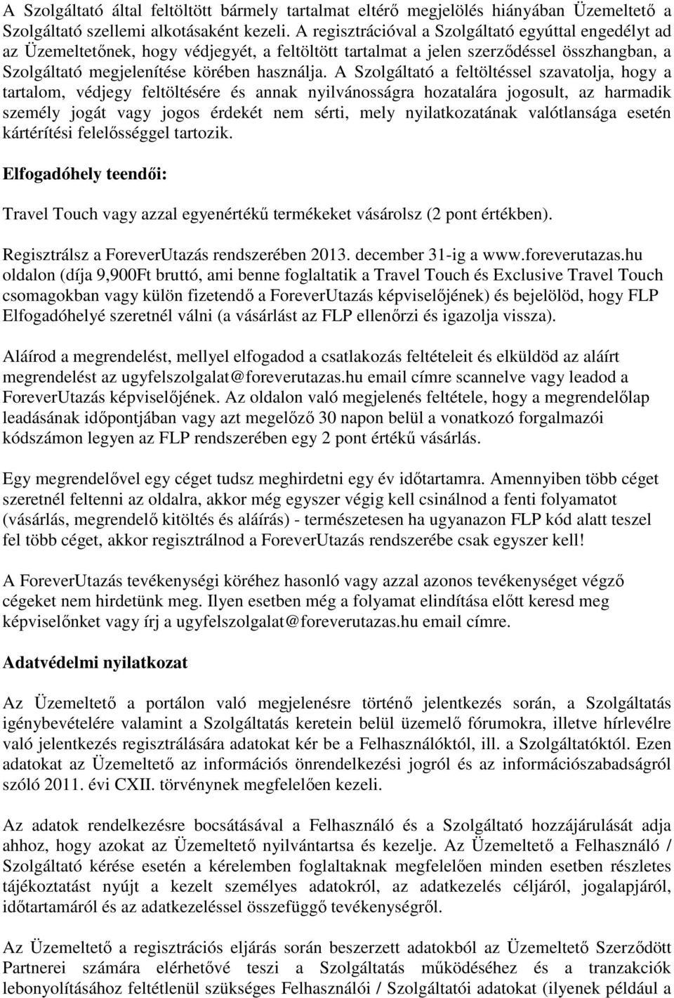 A Szolgáltató a feltöltéssel szavatolja, hogy a tartalom, védjegy feltöltésére és annak nyilvánosságra hozatalára jogosult, az harmadik személy jogát vagy jogos érdekét nem sérti, mely