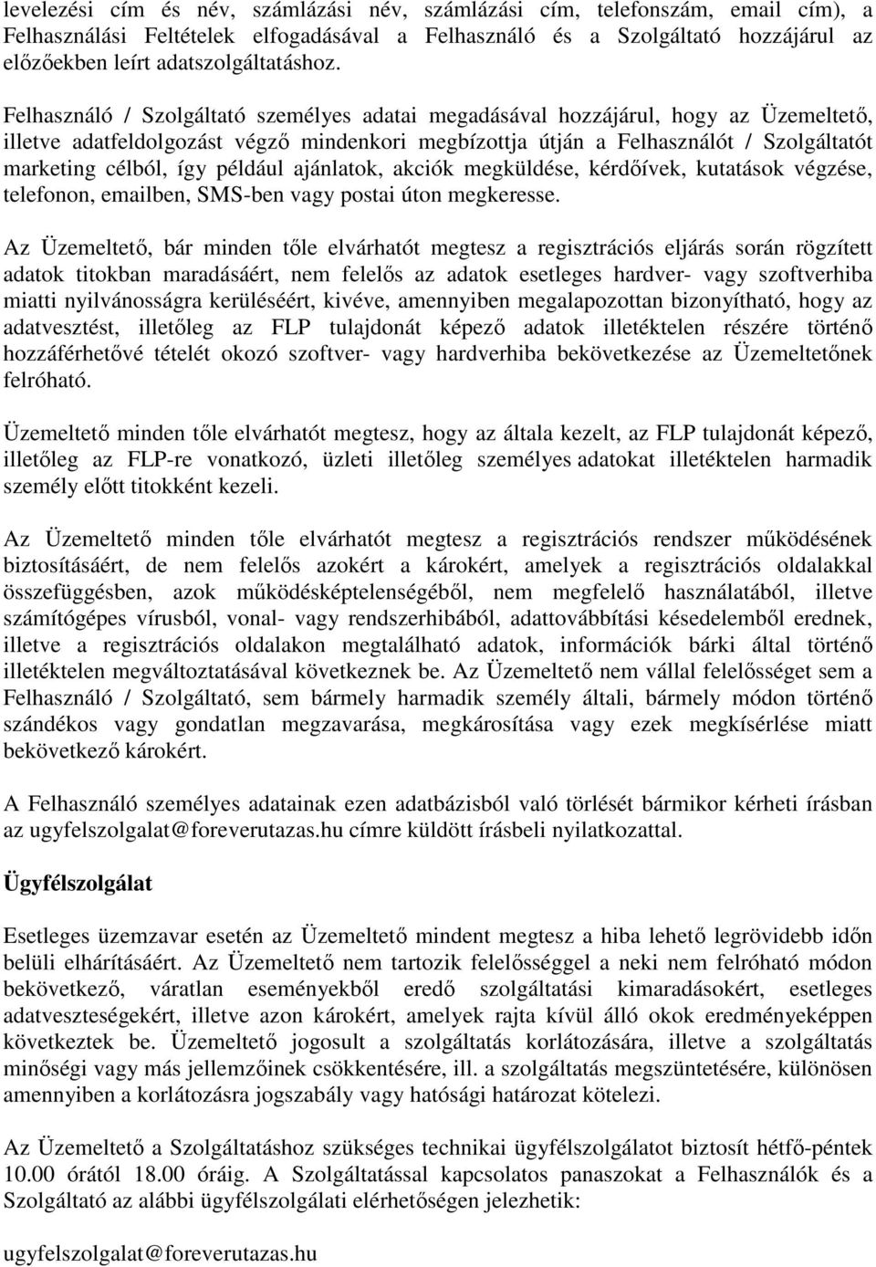 Felhasználó / Szolgáltató személyes adatai megadásával hozzájárul, hogy az Üzemeltető, illetve adatfeldolgozást végző mindenkori megbízottja útján a Felhasználót / Szolgáltatót marketing célból, így