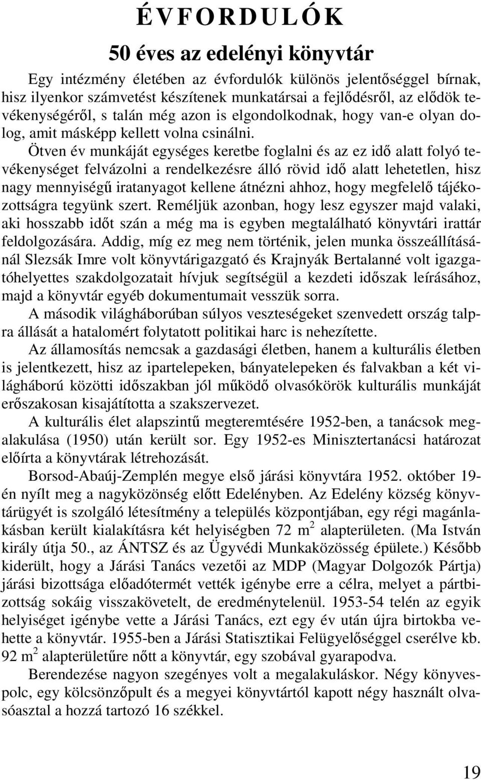 Ötven év munkáját egységes keretbe foglalni és az ez idı alatt folyó tevékenységet felvázolni a rendelkezésre álló rövid idı alatt lehetetlen, hisz nagy mennyiségő iratanyagot kellene átnézni ahhoz,