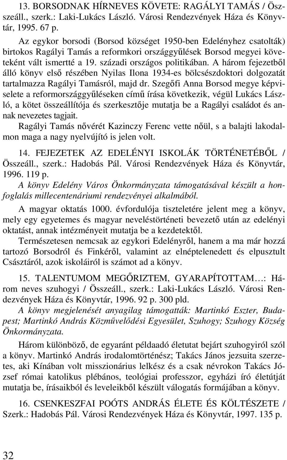 A három fejezetbıl álló könyv elsı részében Nyilas Ilona 1934-es bölcsészdoktori dolgozatát tartalmazza Ragályi Tamásról, majd dr.