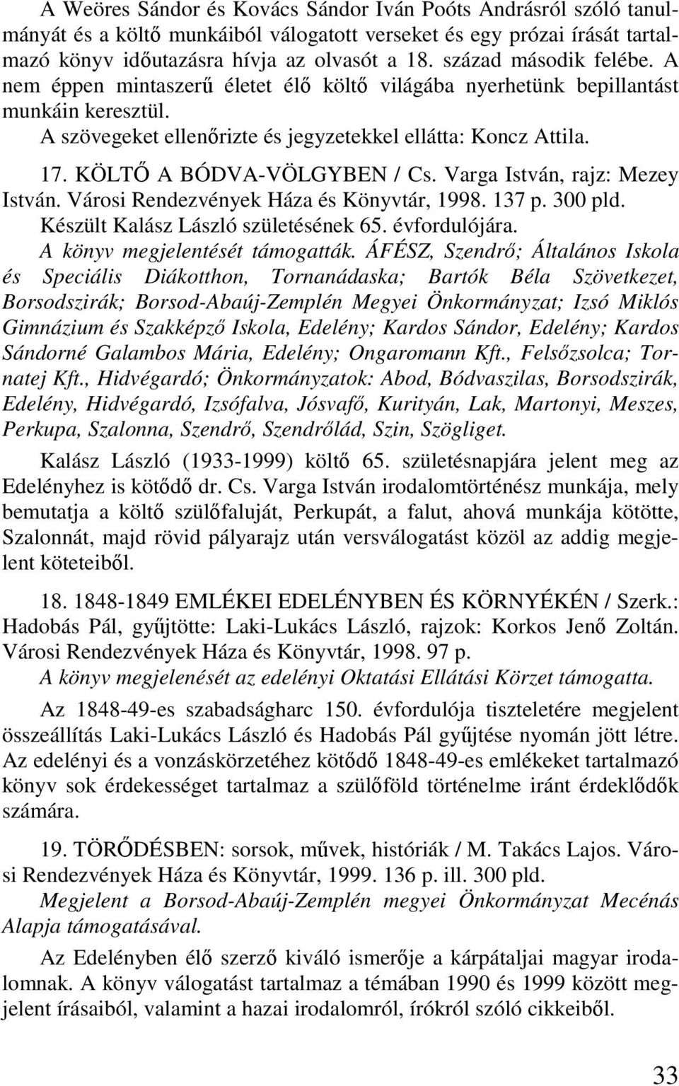 KÖLTİ A BÓDVA-VÖLGYBEN / Cs. Varga István, rajz: Mezey István. Városi Rendezvények Háza és Könyvtár, 1998. 137 p. 300 pld. Készült Kalász László születésének 65. évfordulójára.