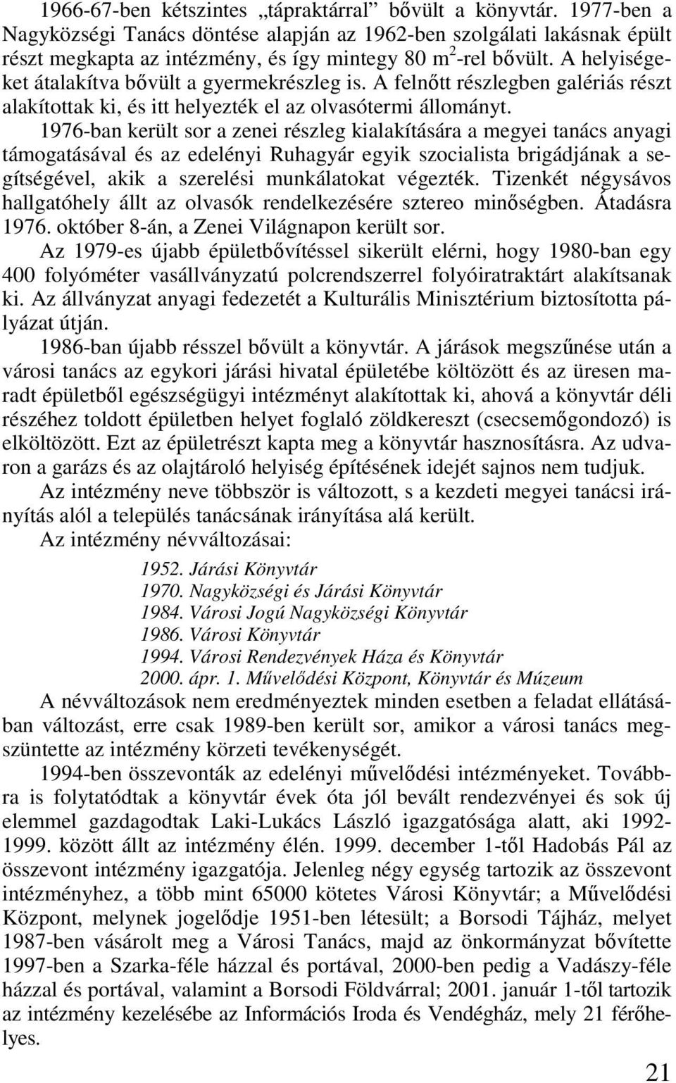 A helyiségeket átalakítva bıvült a gyermekrészleg is. A felnıtt részlegben galériás részt alakítottak ki, és itt helyezték el az olvasótermi állományt.