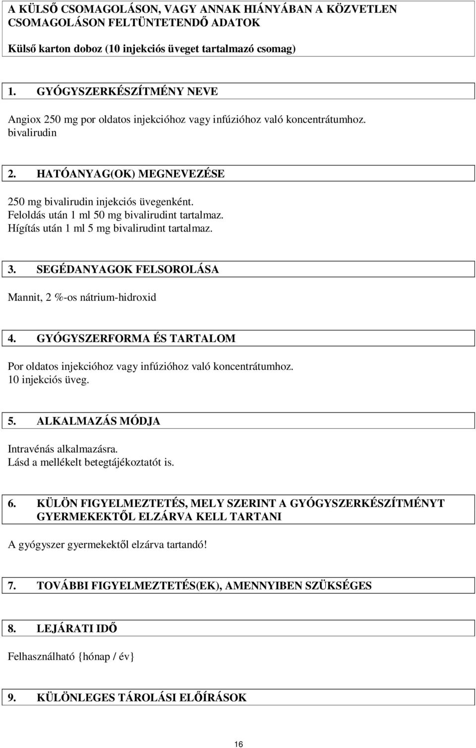 Feloldás után 1 ml 50 mg bivalirudint tartalmaz. Hígítás után 1 ml 5 mg bivalirudint tartalmaz. 3. SEGÉDANYAGOK FELSOROLÁSA Mannit, 2 %-os nátrium-hidroxid 4.