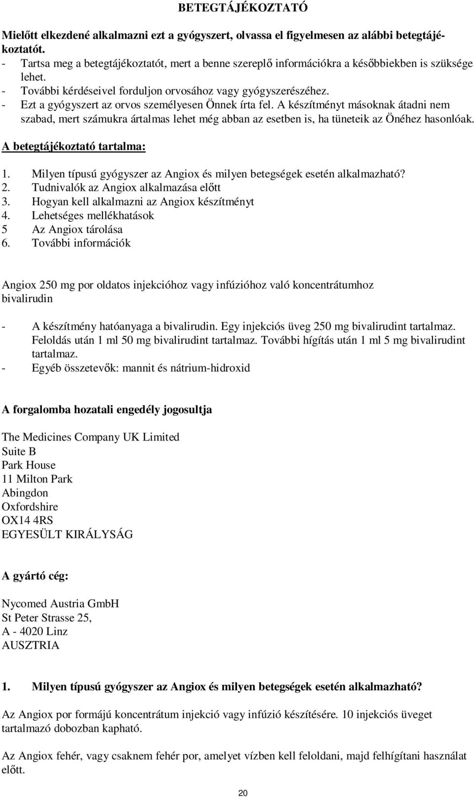 - Ezt a gyógyszert az orvos személyesen Önnek írta fel. A készítményt másoknak átadni nem szabad, mert számukra ártalmas lehet még abban az esetben is, ha tüneteik az Önéhez hasonlóak.