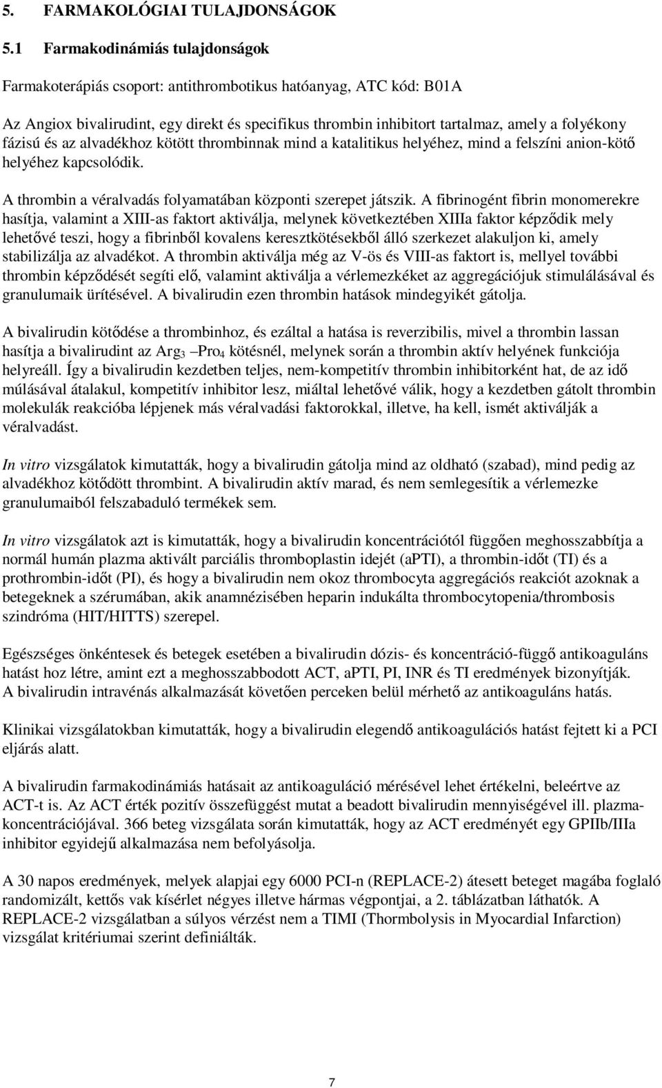 fázisú és az alvadékhoz kötött thrombinnak mind a katalitikus helyéhez, mind a felszíni anion-kötő helyéhez kapcsolódik. A thrombin a véralvadás folyamatában központi szerepet játszik.