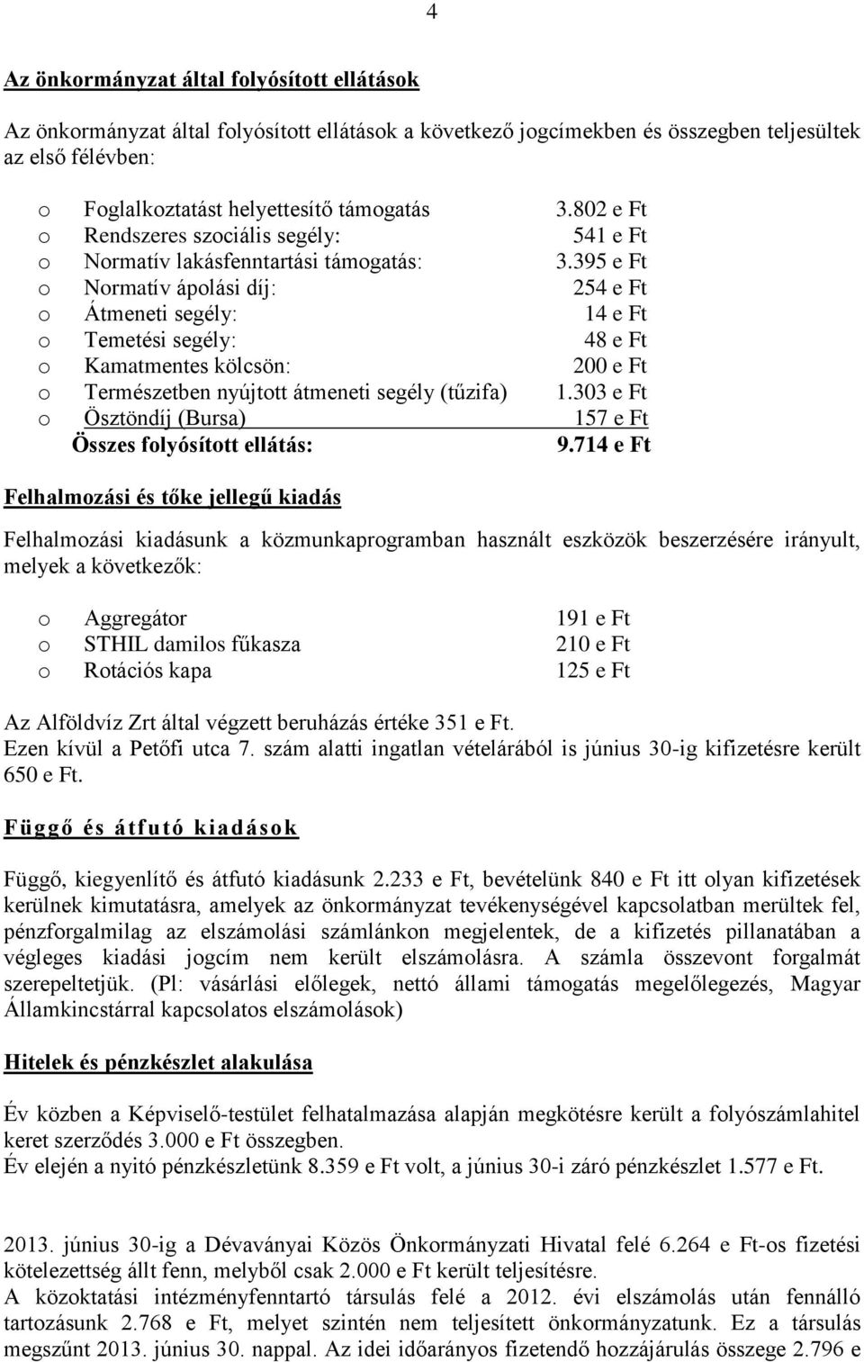 395 e Ft o Normatív ápolási díj: 254 e Ft o Átmeneti segély: 14 e Ft o Temetési segély: 48 e Ft o Kamatmentes kölcsön: 200 e Ft o Természetben nyújtott átmeneti segély (tűzifa) 1.