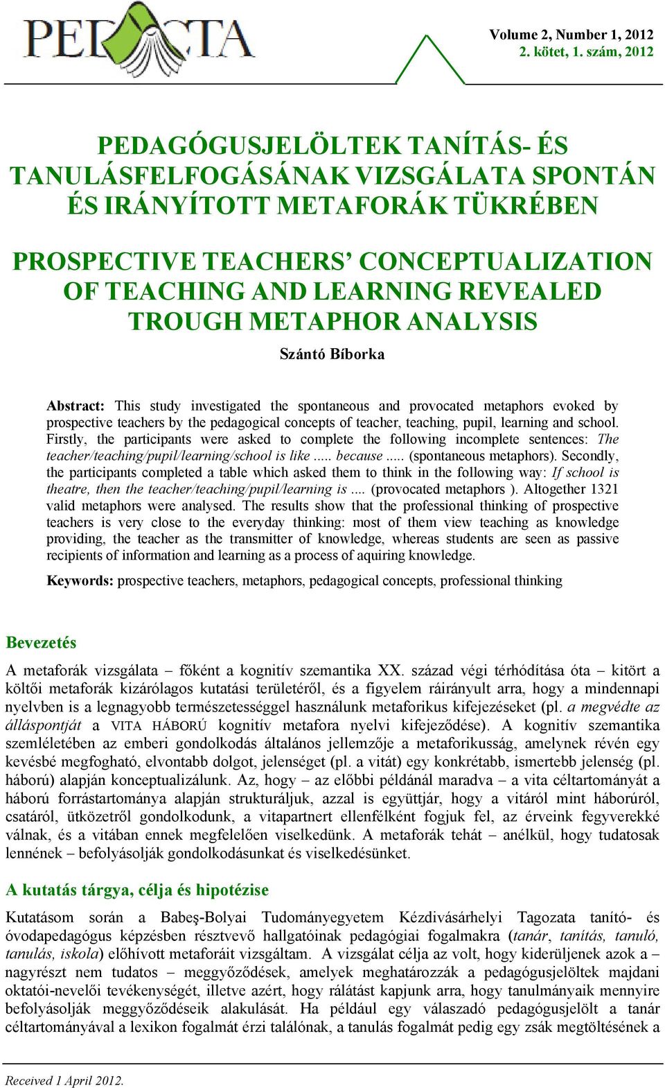 METAPHOR ANALYSIS Szántó Bíborka Abstract: This study investigated the spontaneous and provocated metaphors evoked by prospective teachers by the pedagogical concepts of teacher, teaching, pupil,