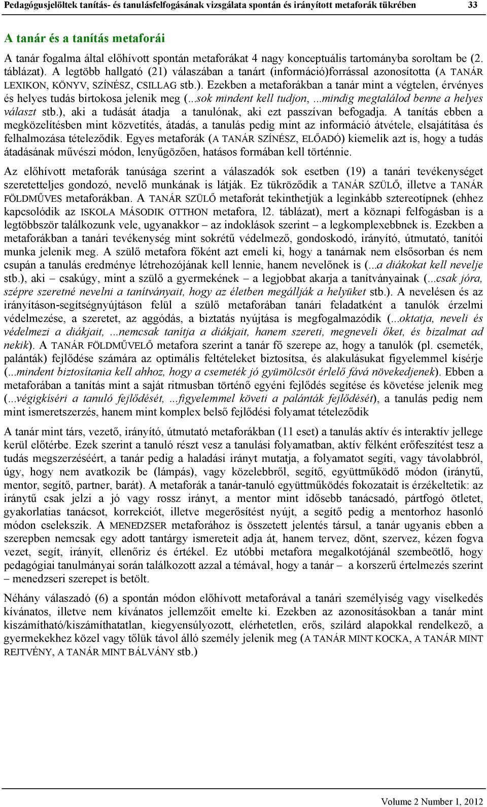 ..sok mindent kell tudjon,...mindig megtalálod benne a helyes választ stb.), aki a tudását átadja a tanulónak, aki ezt passzívan befogadja.