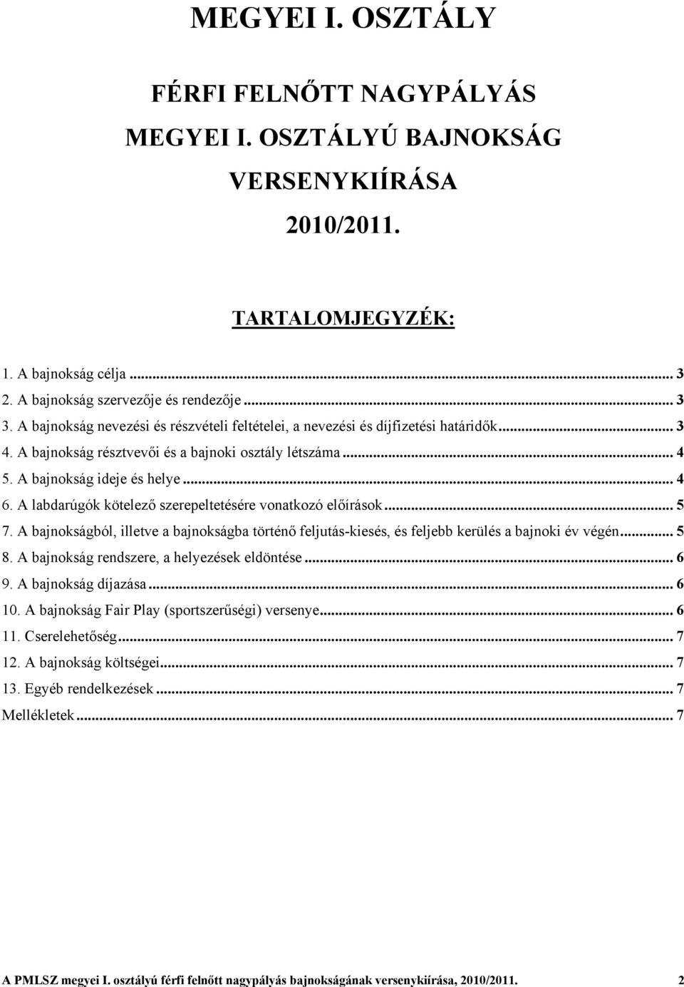 A labdarúgók kötelező szerepeltetésére vonatkozó előírások... 5 7. A bajnokságból, illetve a bajnokságba történő feljutás-kiesés, és feljebb kerülés a bajnoki év végén... 5 8.