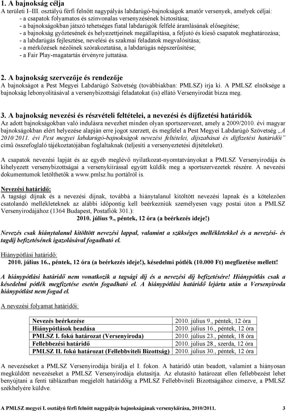 fiatal labdarúgók felfelé áramlásának elősegítése; - a bajnokság győztesének és helyezettjeinek megállapítása, a feljutó és kieső csapatok meghatározása; - a labdarúgás fejlesztése, nevelési és