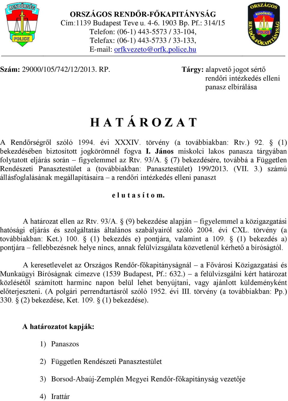 (1) bekezdésében biztosított jogkörömnél fogva I. János miskolci lakos panasza tárgyában folytatott eljárás során figyelemmel az Rtv. 93/A.