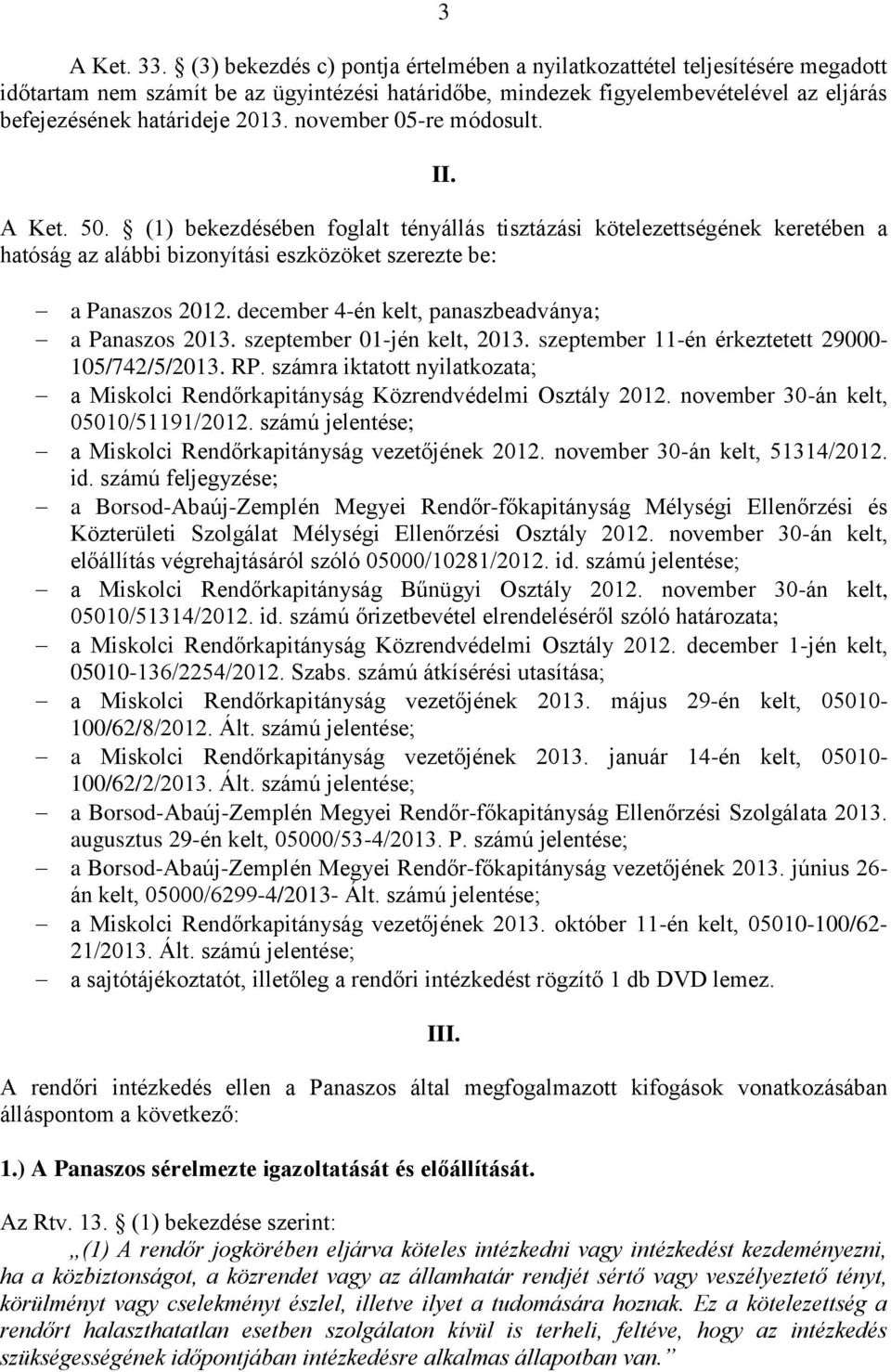 november 05-re módosult. II. A Ket. 50. (1) bekezdésében foglalt tényállás tisztázási kötelezettségének keretében a hatóság az alábbi bizonyítási eszközöket szerezte be: a Panaszos 2012.