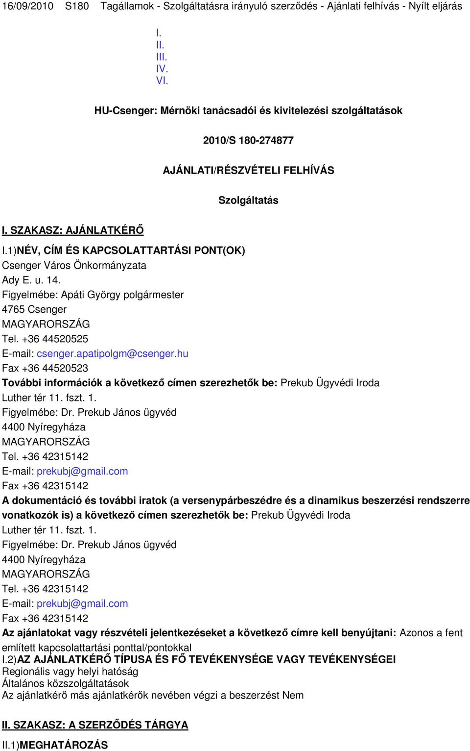 1)NÉV, CÍM ÉS KAPCSOLATTARTÁSI PONT(OK) Csenger Város Önkormányzata Ady E. u. 14. Figyelmébe: Apáti György polgármester 4765 Csenger Tel. +36 44520525 E-mail: csenger.apatipolgm@csenger.