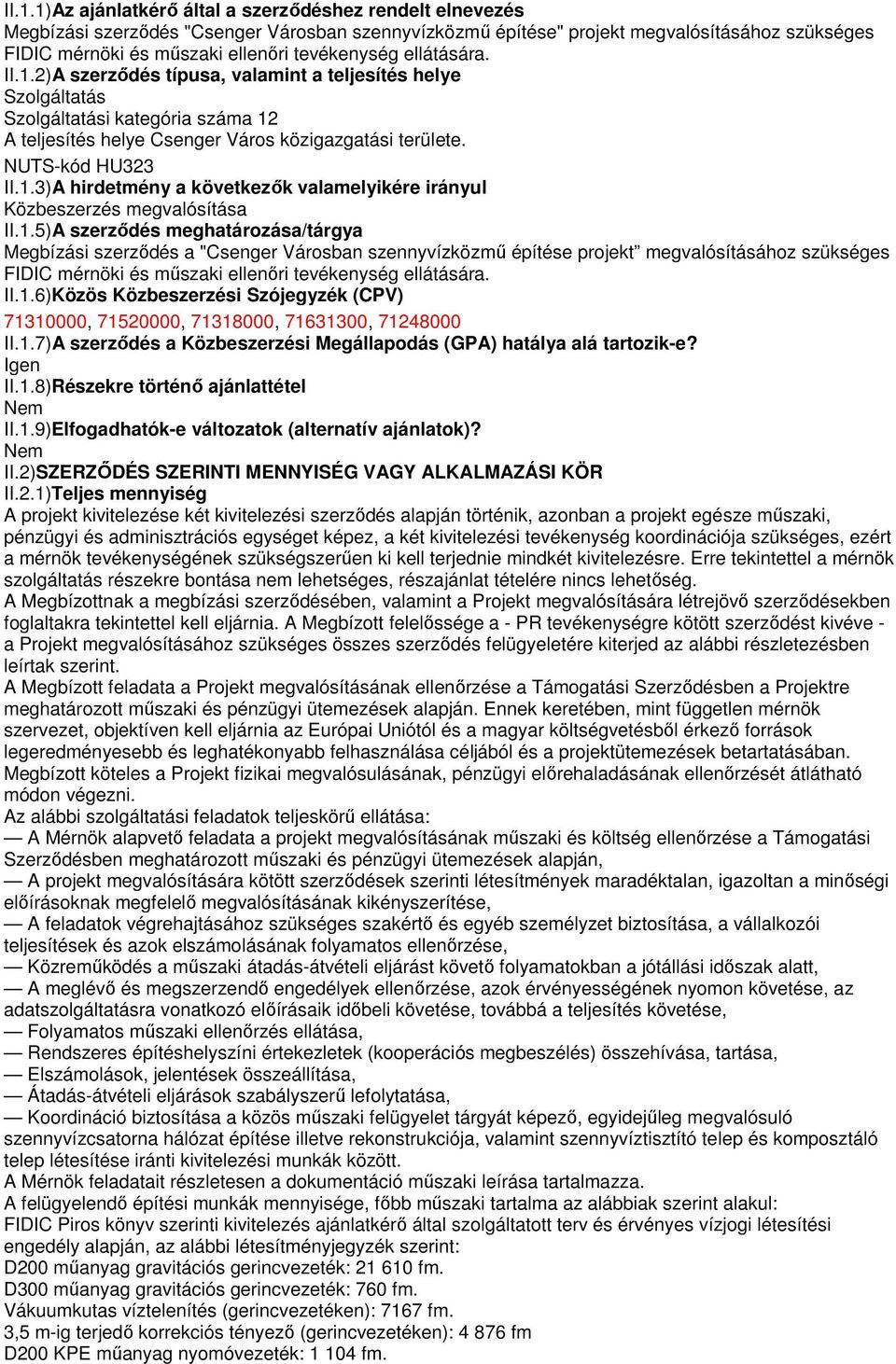 1.3)A hirdetmény a következők valamelyikére irányul Közbeszerzés megvalósítása II.1.5)A szerződés meghatározása/tárgya Megbízási szerződés a "Csenger Városban szennyvízközmű építése projekt megvalósításához szükséges FIDIC mérnöki és műszaki ellenőri tevékenység ellátására.