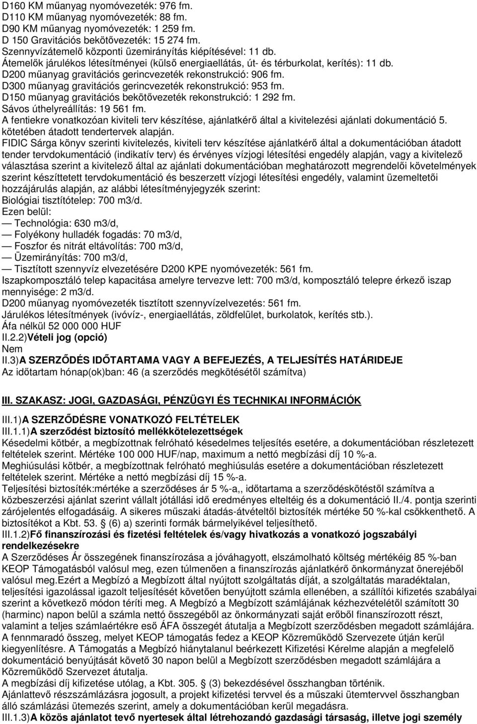 D200 műanyag gravitációs gerincvezeték rekonstrukció: 906 fm. D300 műanyag gravitációs gerincvezeték rekonstrukció: 953 fm. D150 műanyag gravitációs bekötővezeték rekonstrukció: 1 292 fm.