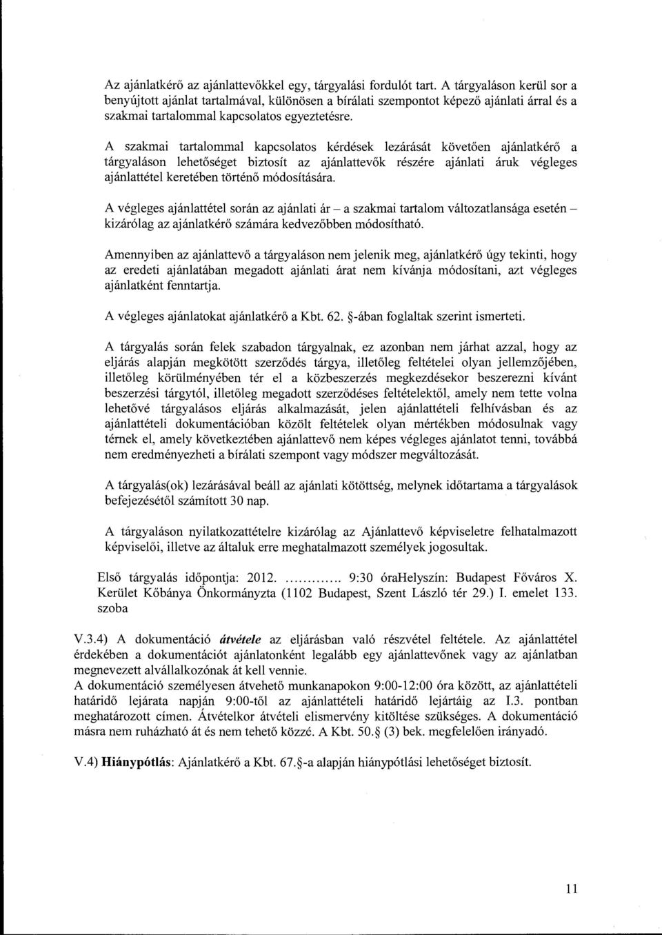 A szakmai tartalommal kapcsolatos kérdések lezárását követően ajánlatkérő a tárgyaláson lehetőséget biztosít az ajánlattevők részére ajánlati áruk végleges ajánlattétel keretében történő módosítására.