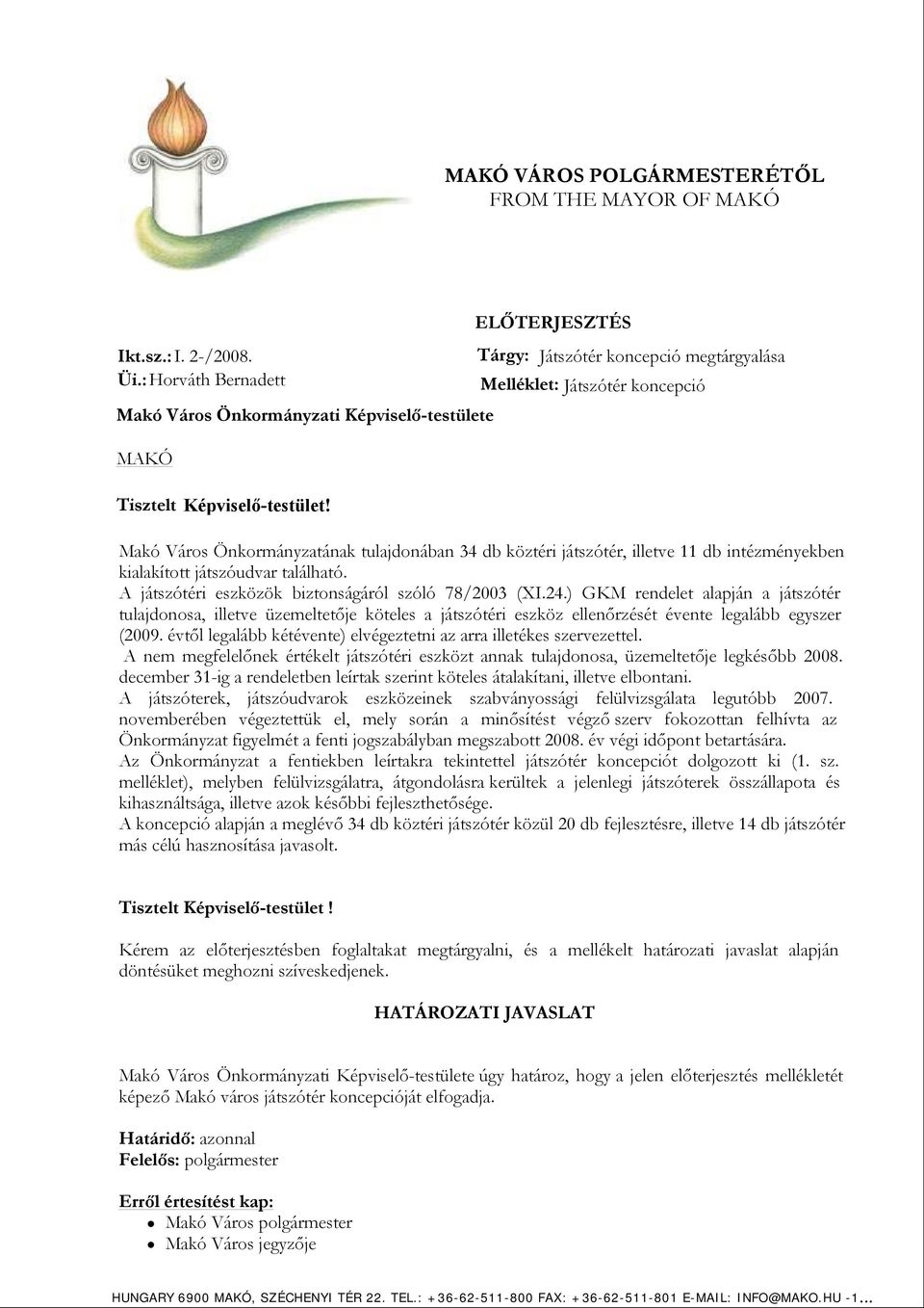 Makó Város Önkormányzatának tulajdonában 34 db köztéri játszótér, illetve 11 db intézményekben kialakított játszóudvar található. A játszótéri eszközök biztonságáról szóló 78/2003 (XI.24.