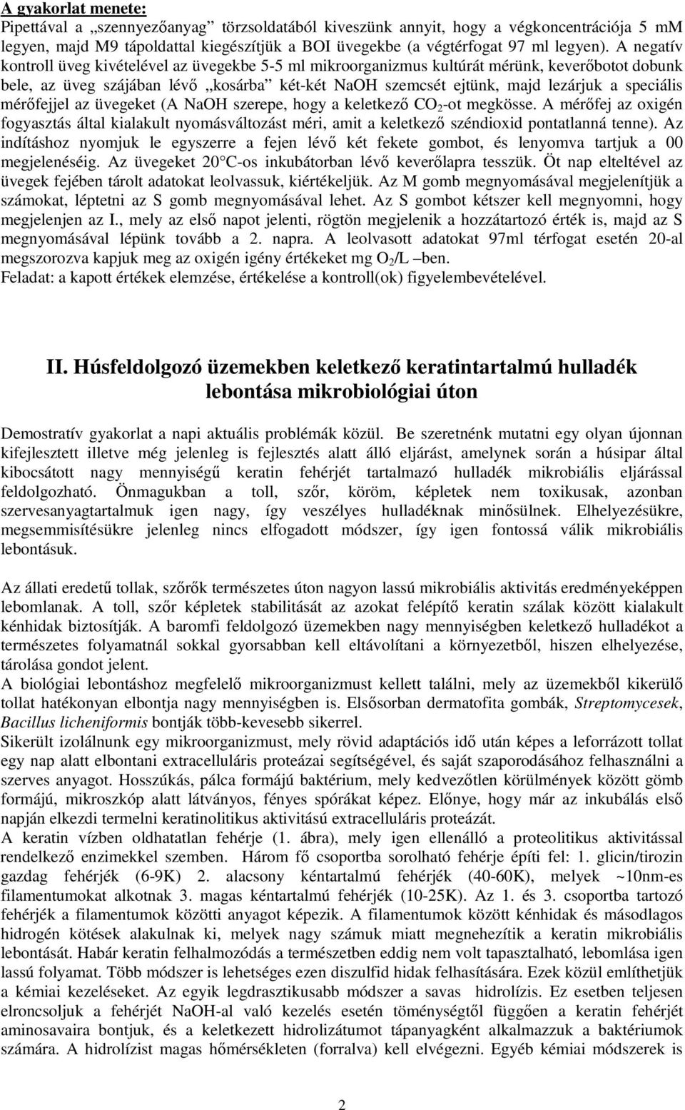 mérıfejjel az üvegeket (A NaOH szerepe, hogy a keletkezı CO 2 -ot megkösse. A mérıfej az oxigén fogyasztás által kialakult nyomásváltozást méri, amit a keletkezı széndioxid pontatlanná tenne).