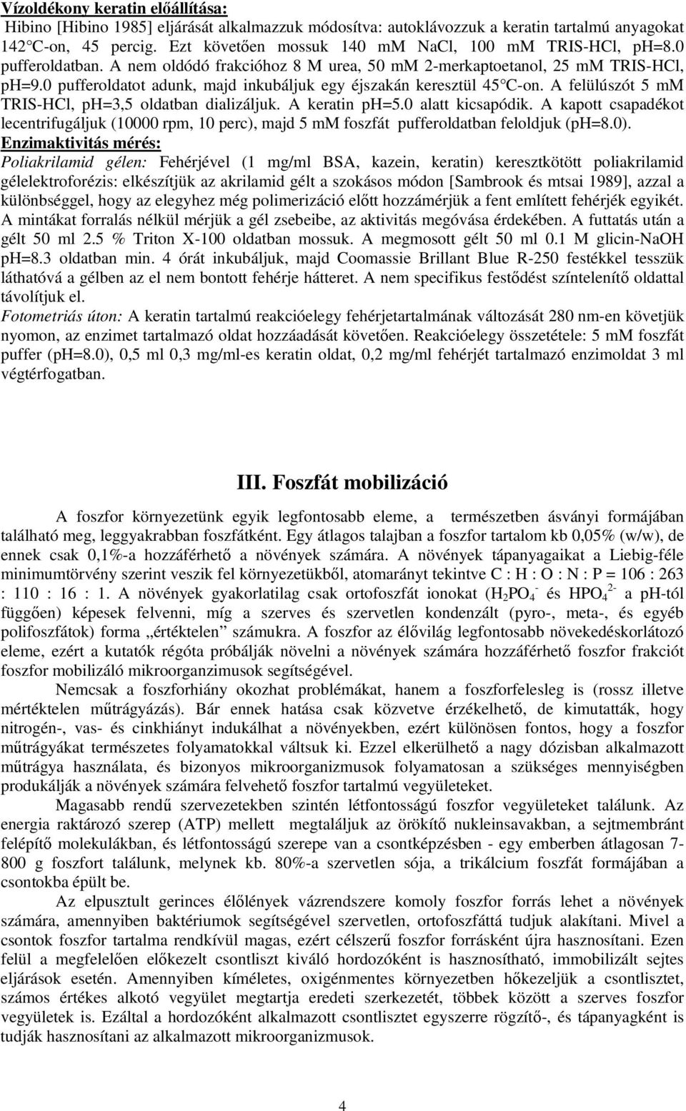 0 pufferoldatot adunk, majd inkubáljuk egy éjszakán keresztül 45 C-on. A felülúszót 5 mm TRIS-HCl, ph=3,5 oldatban dializáljuk. A keratin ph=5.0 alatt kicsapódik.