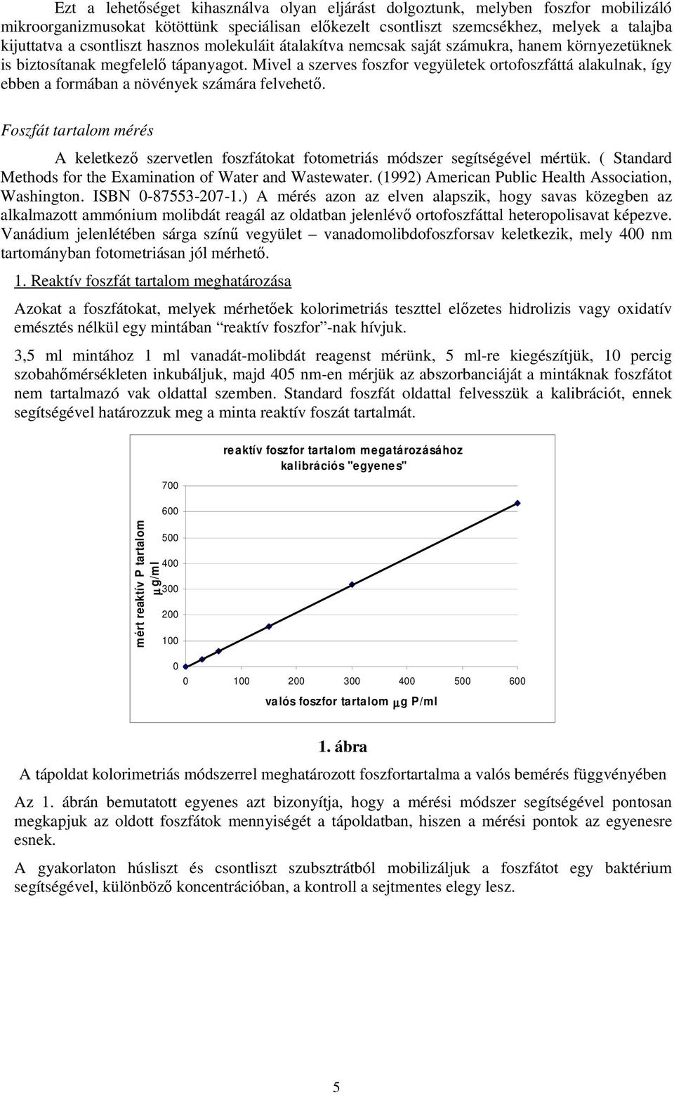 Mivel a szerves foszfor vegyületek ortofoszfáttá alakulnak, így ebben a formában a növények számára felvehetı.