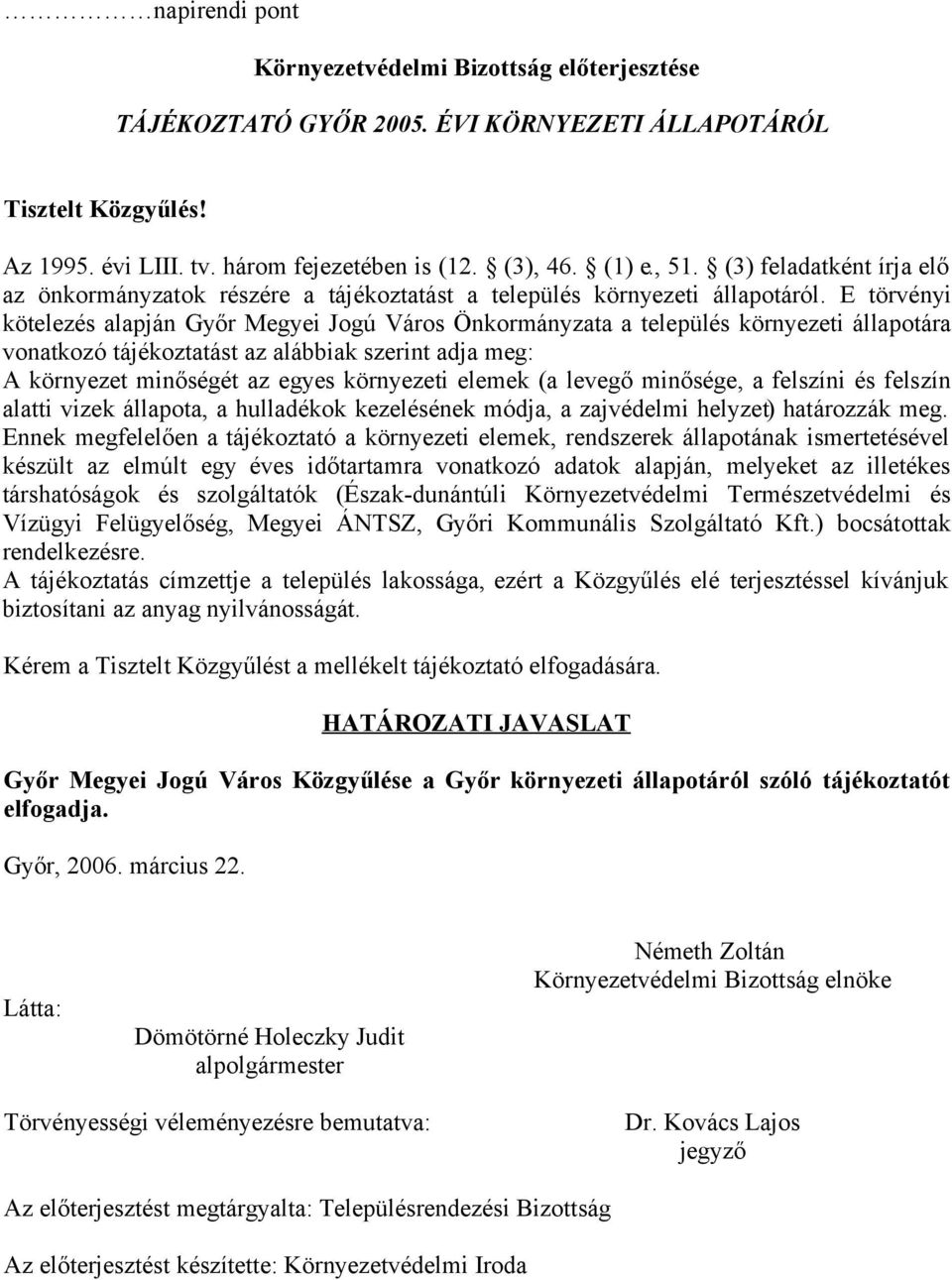 E törvényi kötelezés alapján Győr Megyei Jogú Város Önkormányzata a település környezeti állapotára vonatkozó tájékoztatást az alábbiak szerint adja meg: A környezet minőségét az egyes környezeti