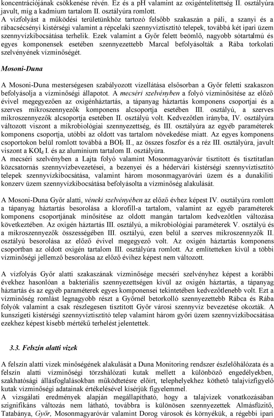 szennyvízkibocsátása terhelik. Ezek valamint a Győr felett beömlő, nagyobb sótartalmú és egyes komponensek esetében szennyezettebb Marcal befolyásolták a Rába torkolati szelvényének vízminőségét.