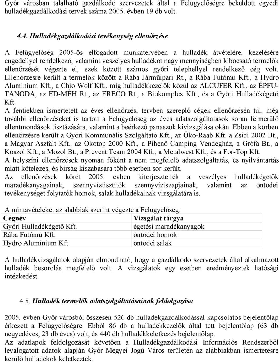 mennyiségben kibocsátó termelők ellenőrzését végezte el, ezek között számos győri telephellyel rendelkező cég volt. Ellenőrzésre került a termelők között a Rába Járműipari Rt., a Rába Futómű Kft.