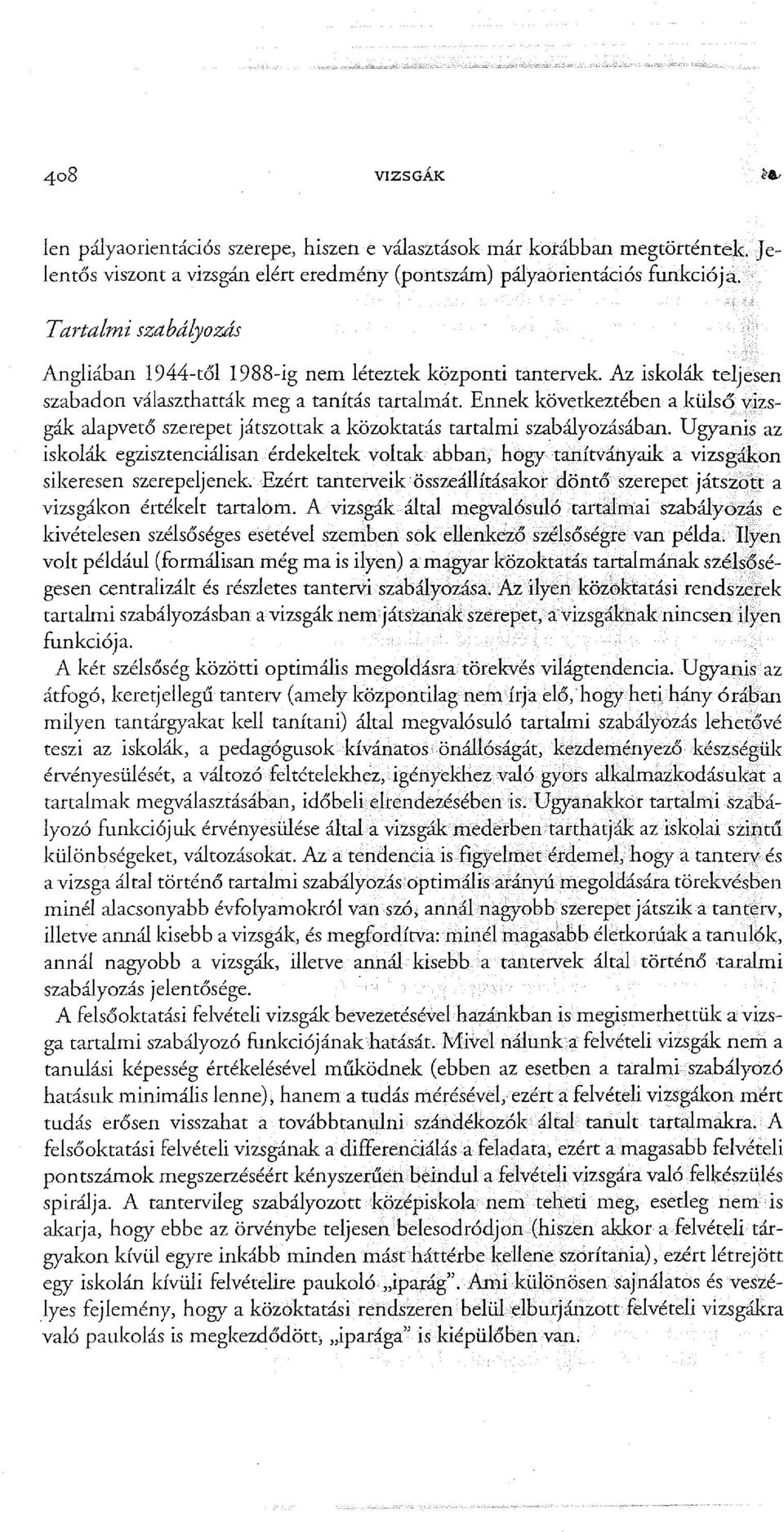 Ennek következtében a külső vizsgák alapvető szerepet játszottak a közoktatás tartalmi szabályozásában.