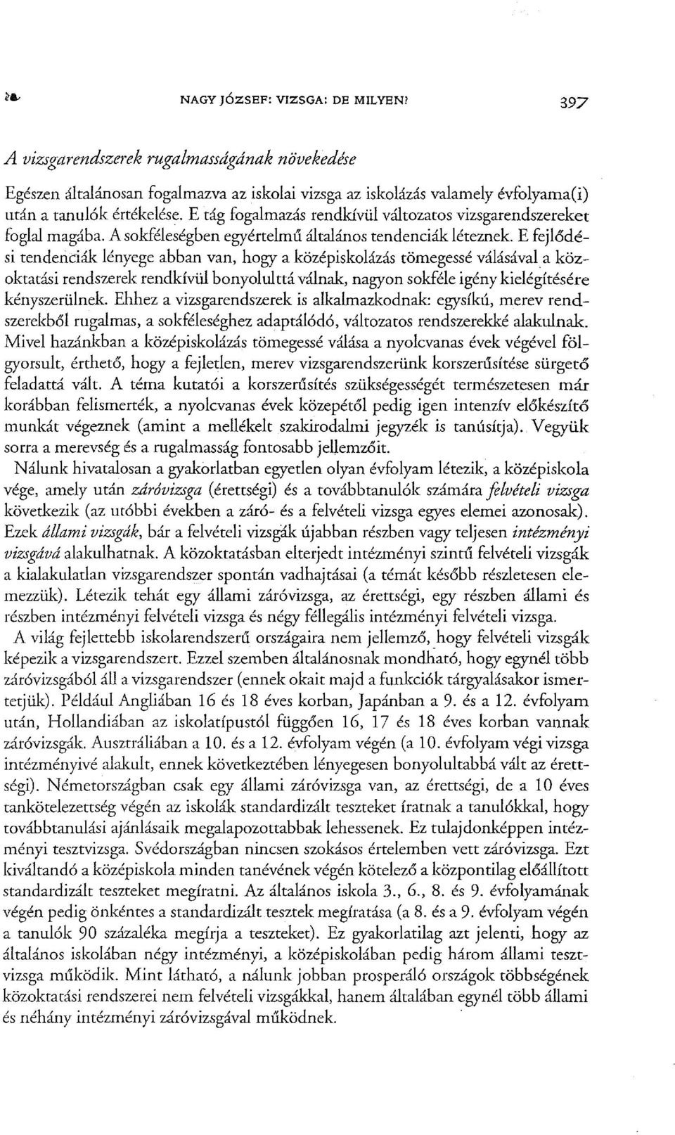 E fejlődési tendenciál( lényege abban van, hogy a középiskolázás tömegessé válásával.a közoktatási rendszerek rendkívül bonyolulttá válnak, nagyon sokféle igény kielégítésére kényszerülnek.