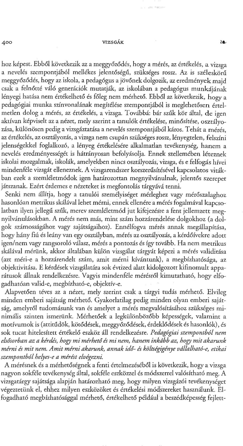 értékelhető és főleg nem mérhető. Ebből az következik, hogy a pedagógiai munka színvonalának megítélése szempontjából is meglehetősen értelmetlen dolog a mérés, az értékelés, a vizsga.