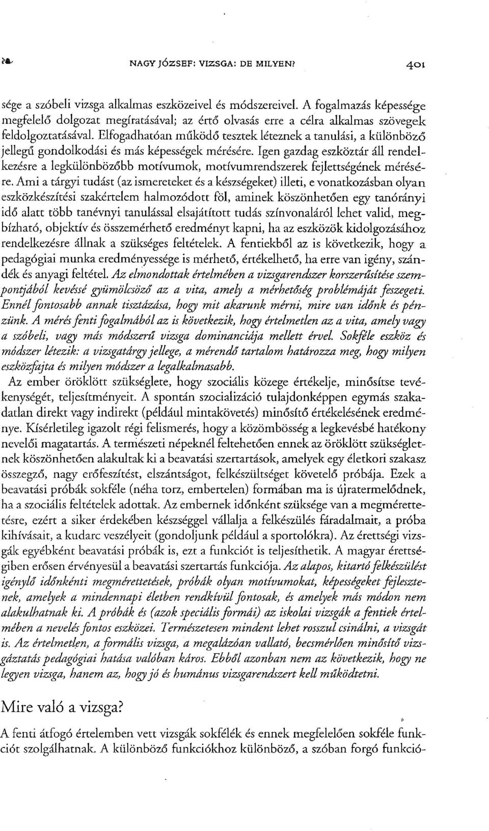 Elfogadhatóan működő tesztek léteznek a tanulási, a különböző jellegű gondolkodási és más képességek mérésére.