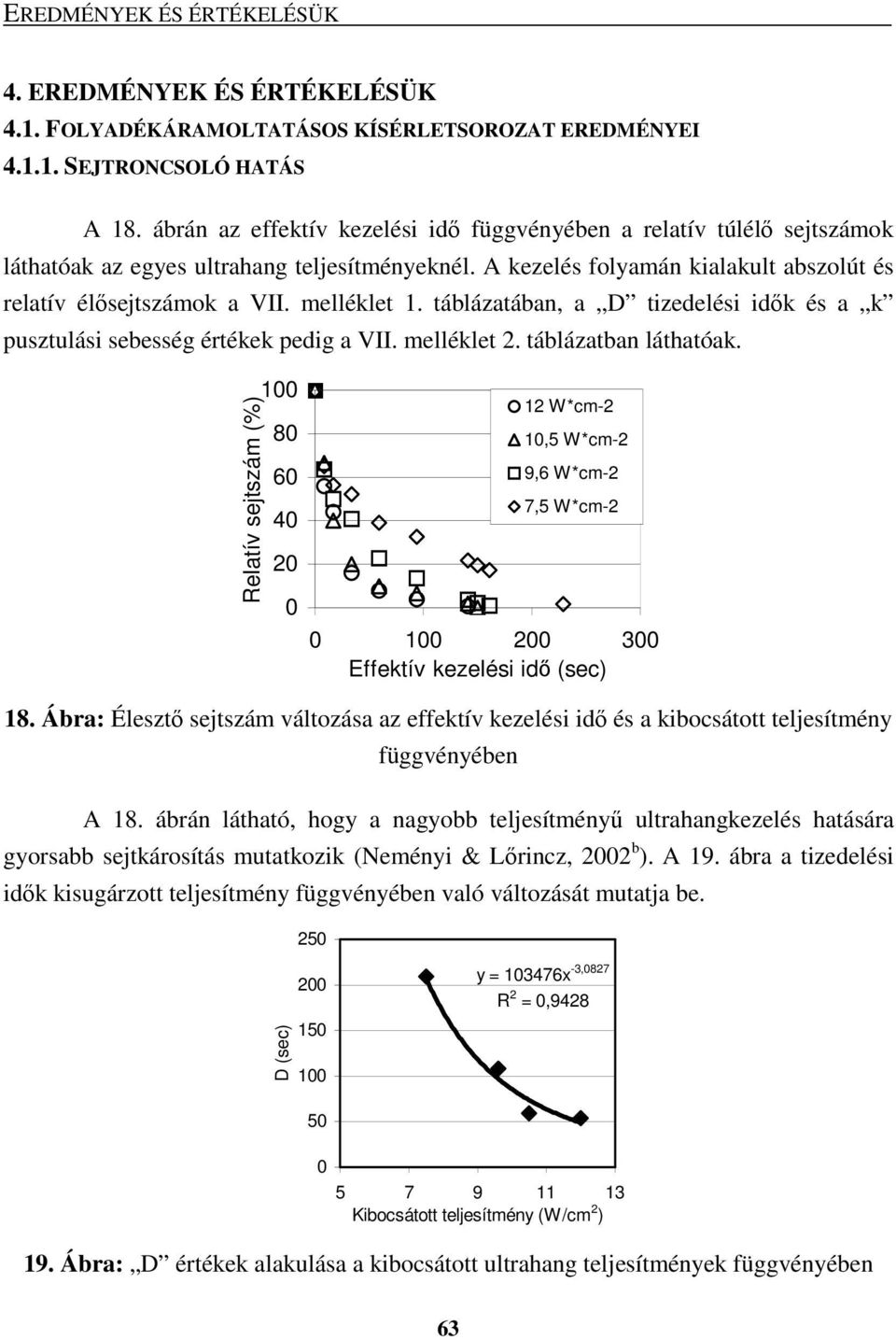 melléklet 1. táblázatában, a D tizedelési idık és a k pusztulási sebesség értékek pedig a VII. melléklet 2. táblázatban láthatóak.