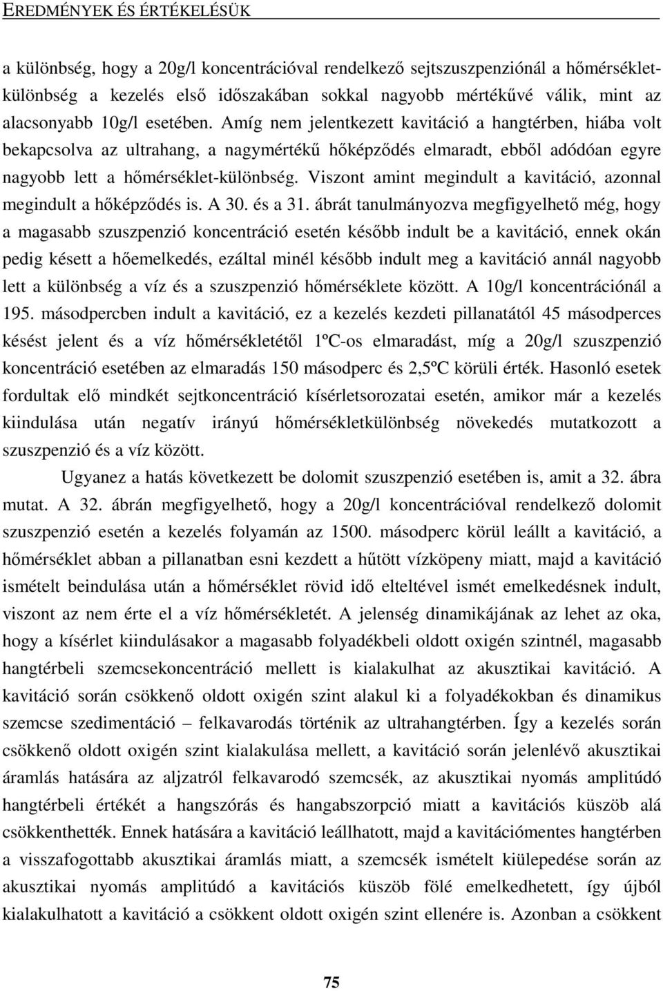 Viszont amint megindult a kavitáció, azonnal megindult a hıképzıdés is. A 30. és a 31.