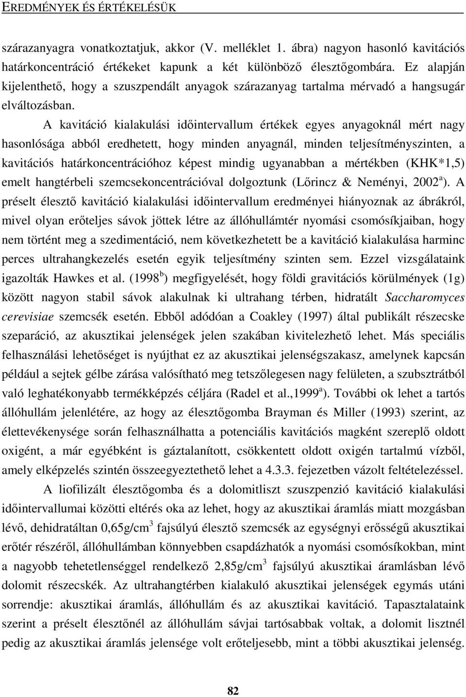 A kavitáció kialakulási idıintervallum értékek egyes anyagoknál mért nagy hasonlósága abból eredhetett, hogy minden anyagnál, minden teljesítményszinten, a kavitációs határkoncentrációhoz képest