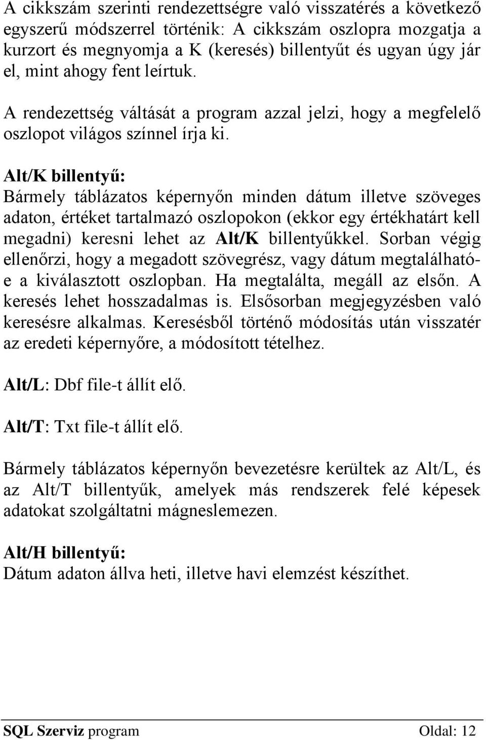 Alt/K billentyű: Bármely táblázatos képernyőn minden dátum illetve szöveges adaton, értéket tartalmazó oszlopokon (ekkor egy értékhatárt kell megadni) keresni lehet az Alt/K billentyűkkel.