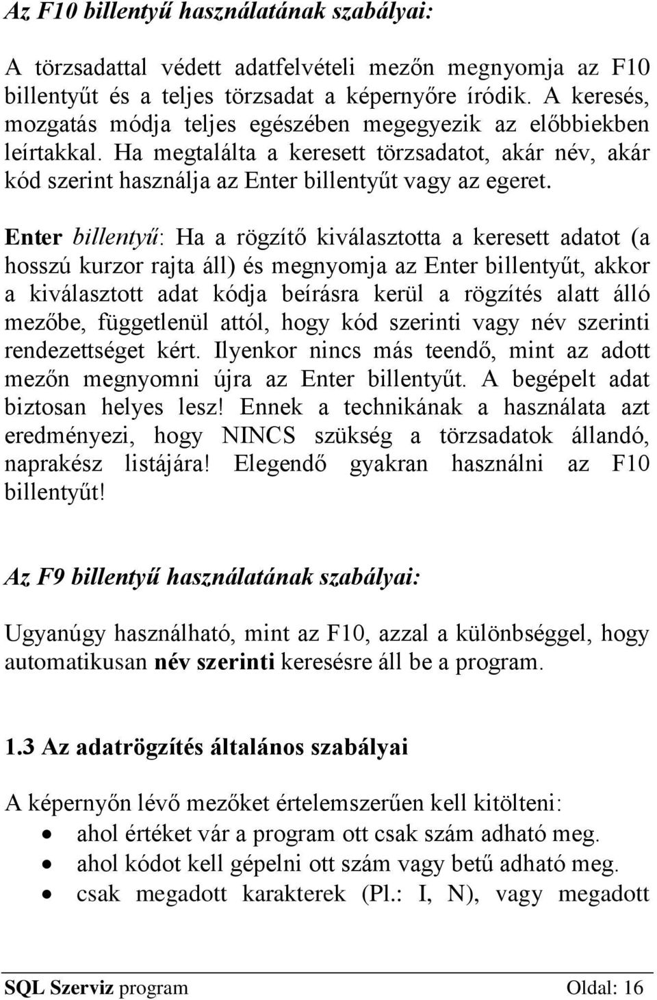 Enter billentyű: Ha a rögzítő kiválasztotta a keresett adatot (a hosszú kurzor rajta áll) és megnyomja az Enter billentyűt, akkor a kiválasztott adat kódja beírásra kerül a rögzítés alatt álló