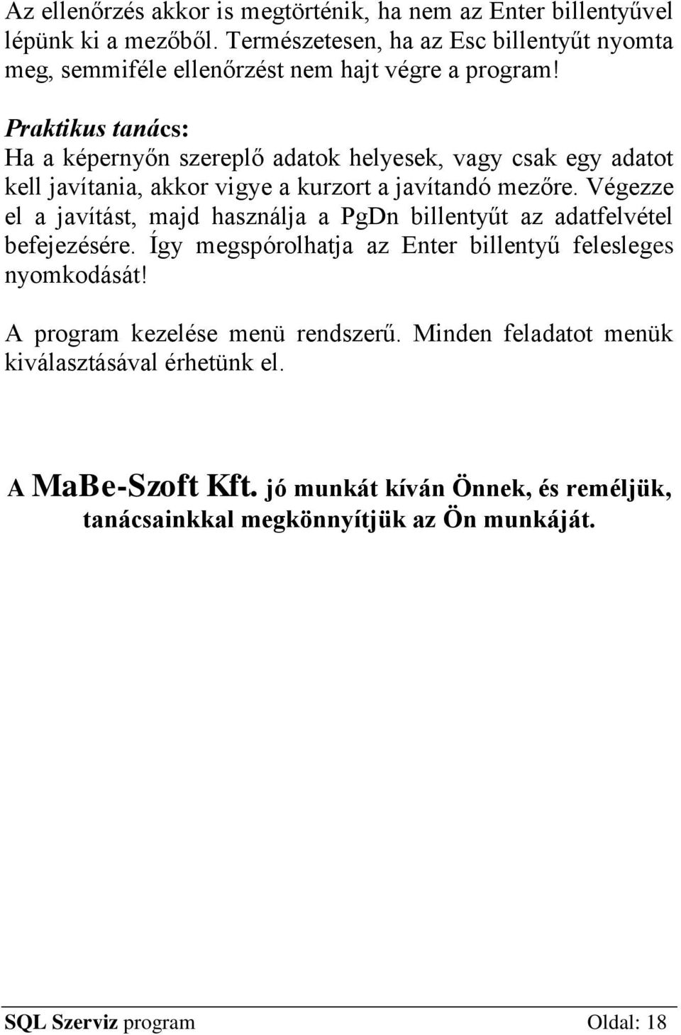 Praktikus tanács: Ha a képernyőn szereplő adatok helyesek, vagy csak egy adatot kell javítania, akkor vigye a kurzort a javítandó mezőre.