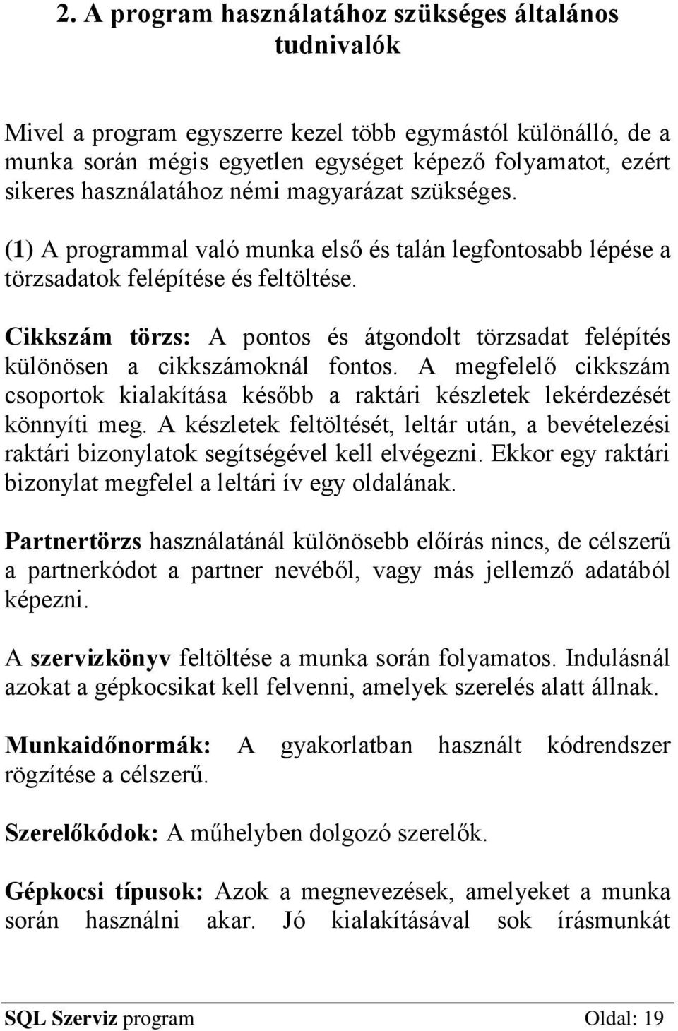 Cikkszám törzs: A pontos és átgondolt törzsadat felépítés különösen a cikkszámoknál fontos. A megfelelő cikkszám csoportok kialakítása később a raktári készletek lekérdezését könnyíti meg.