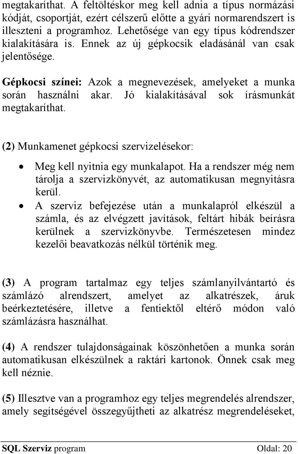 Jó kialakításával sok írásmunkát megtakaríthat. (2) Munkamenet gépkocsi szervizelésekor: Meg kell nyitnia egy munkalapot.