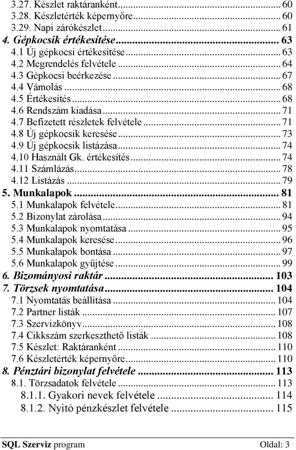 .. 74 4.10 Használt Gk. értékesítés... 74 4.11 Számlázás... 78 4.12 Listázás... 79 5. Munkalapok... 81 5.1 Munkalapok felvétele... 81 5.2 Bizonylat zárolása... 94 5.3 Munkalapok nyomtatása... 95 5.