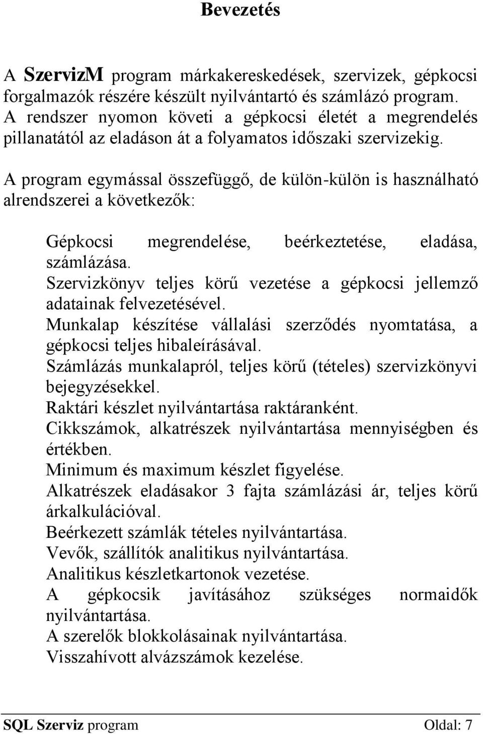 A program egymással összefüggő, de külön-külön is használható alrendszerei a következők: Gépkocsi megrendelése, beérkeztetése, eladása, számlázása.