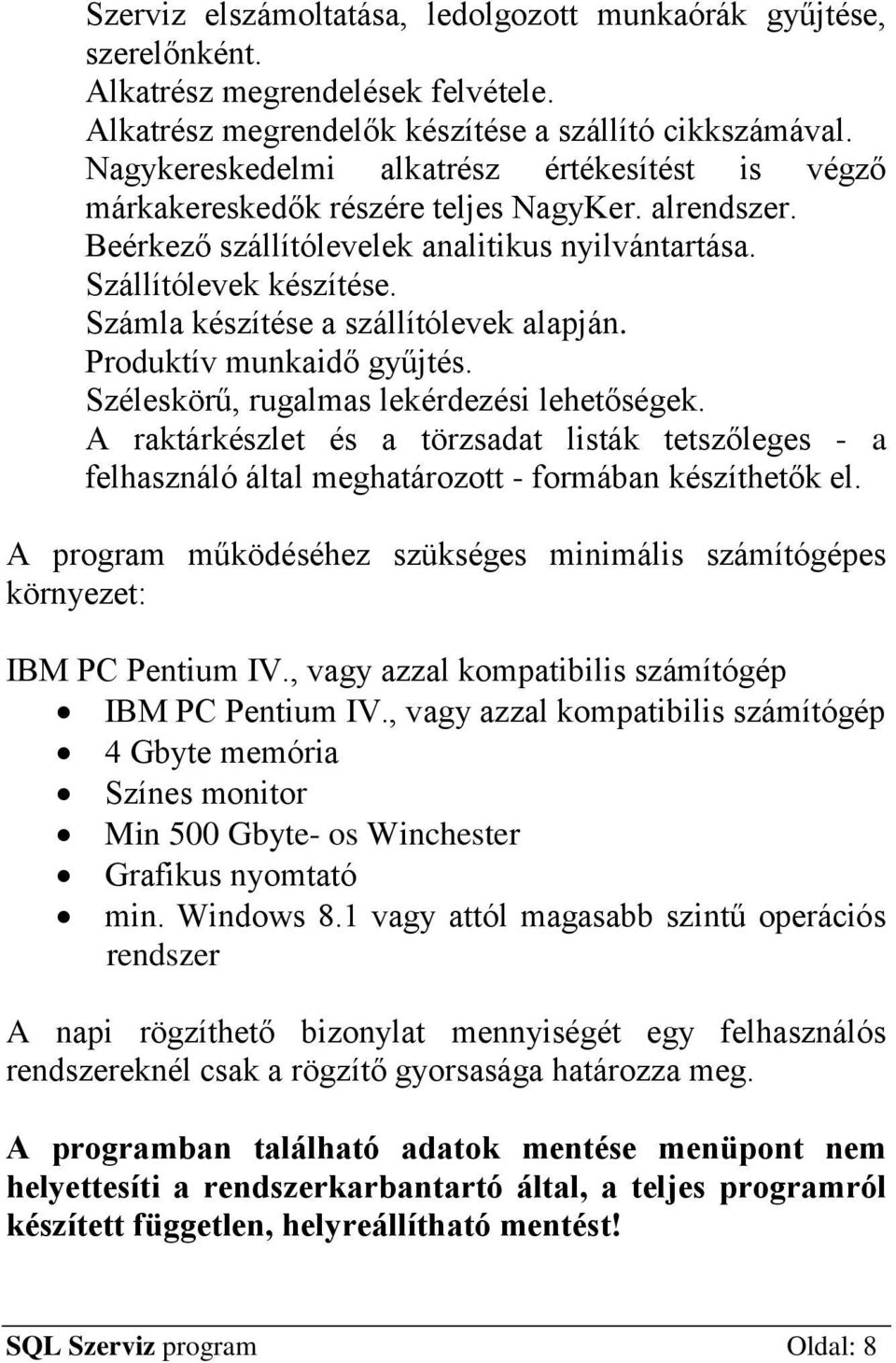 Számla készítése a szállítólevek alapján. Produktív munkaidő gyűjtés. Széleskörű, rugalmas lekérdezési lehetőségek.