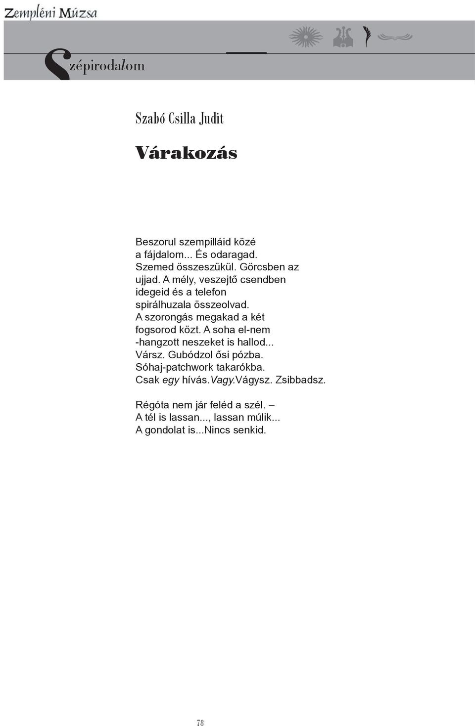 A szorongás megakad a két fogsorod közt. A soha el-nem -hangzott neszeket is hallod... Vársz. Gubódzol ősi pózba.