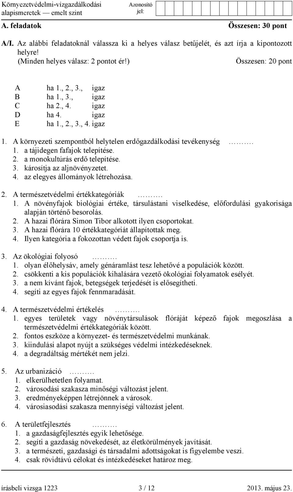 3. károsítja az aljnövényzetet. 4. az elegyes állományok létrehozása. 2. A természetvédelmi értékkategóriák. 1.